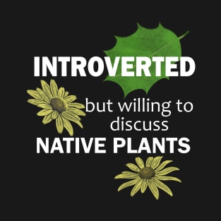 Introverted But Willing To Discuss Native Plants T-Shirt