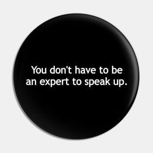 You don't have to be an expert to speak up - white print Pin