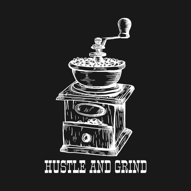 Hustle And Grind by ShirtTurkey