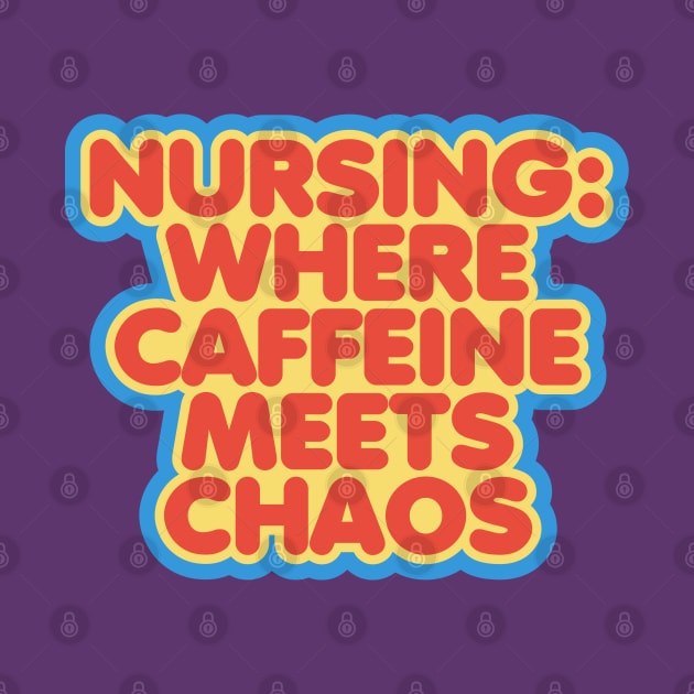 Nursing: Where Caffeine Meets Chaos by ardp13