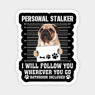 Personal Stalker I_ll Follow You Wherever You Go Pug Magnet