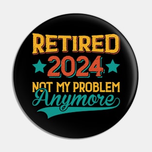 Retired 2024 Not My Problem Anymore Pin