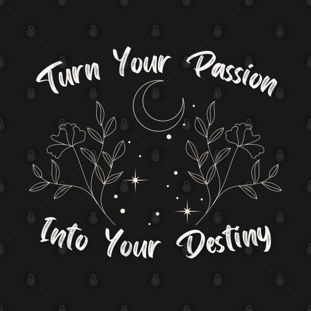 Turn Your Passion Into Your Destiny by AtHomeNinjaKeisha