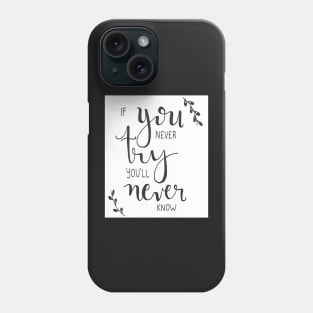 If you never try you'll never know Phone Case