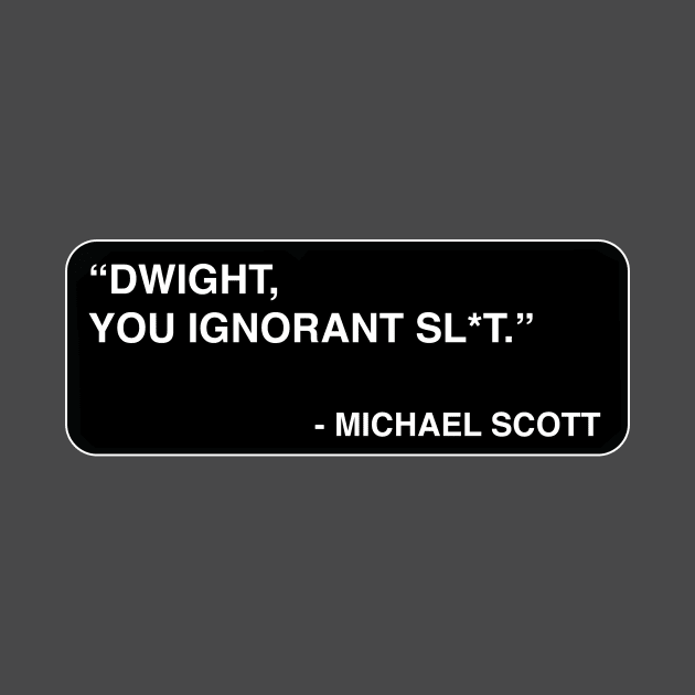 "Dwight, you ignorant sl*t." - Michael Scott by TMW Design