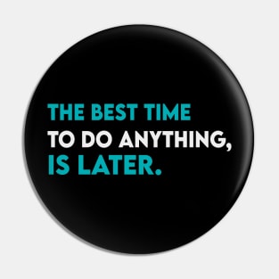 The best time to do anything is later Pin