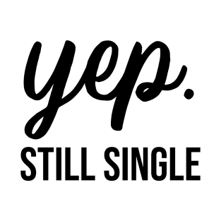 Yep Still Single T-Shirt