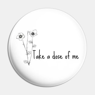 Take a dose of me Pin