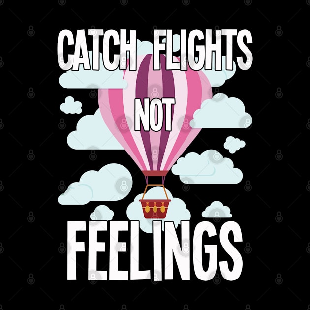 Hot Air Balloon - Catch Flights Not Feelings by Kudostees