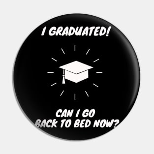 I Graduated Can I Go Back to Bed Now Shirt Funny Gift Pin