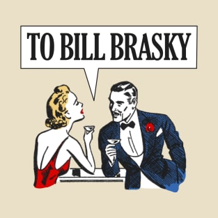 TO BILL BRASKY T-Shirt