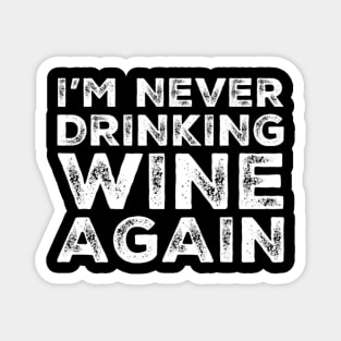 I'm never drinking wine again. A great design for those who overindulged in wine, who's friends are a bad influence drinking wine. Magnet