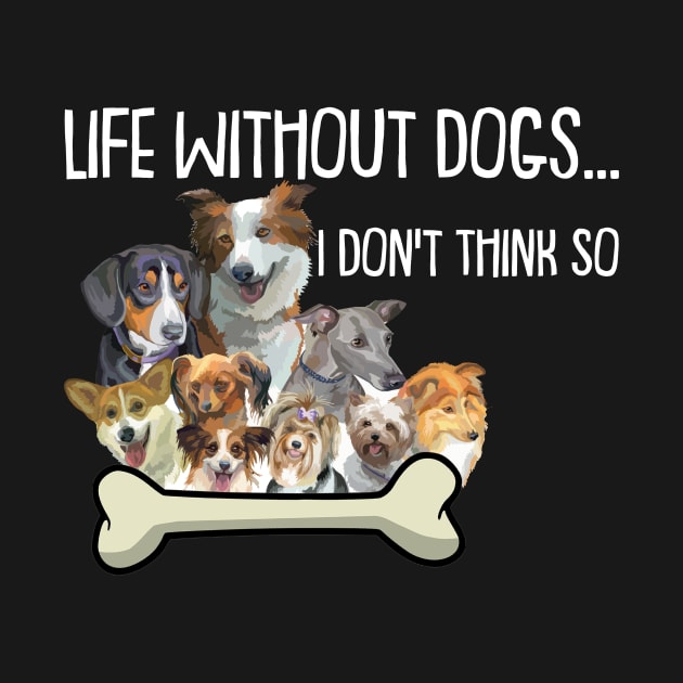 Life Without Dogs I Dont Think So Funny Dogs Lovers by anesanlbenitez