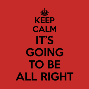 Keep Calm - It's Going To Be All Right T-Shirt