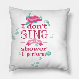 I don't sing in the shower I perform Pillow