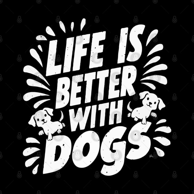 Life Is Better With Dogs by 3Dcami