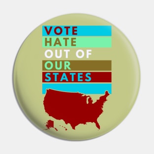 VOTE Hate Out Of OUR STATES Pin