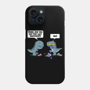 Dude, Did You Eat The Last Unicorn Eaten By Dinosaur Phone Case