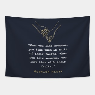 Hermann Hesse quote:  When you like someone, you like them in spite of their faults. When you love someone, you love them with their faults. Tapestry