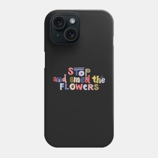 Stop and Smell The Flowers Phone Case