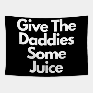 Give The Daddies Some Juice Tapestry