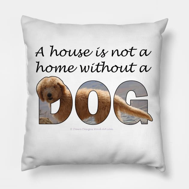 A house is not a home without a dog - Labradoodle oil painting word art Pillow by DawnDesignsWordArt