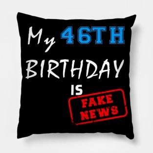 My 46th birthday is fake news Pillow