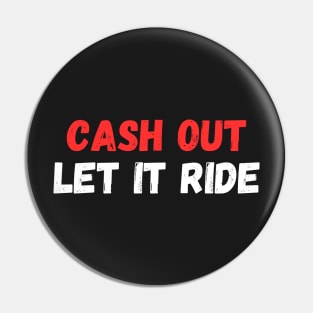 Cash Out Let It Ride Pin