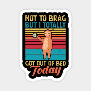 Not to brag but I totally got out of bed today Magnet