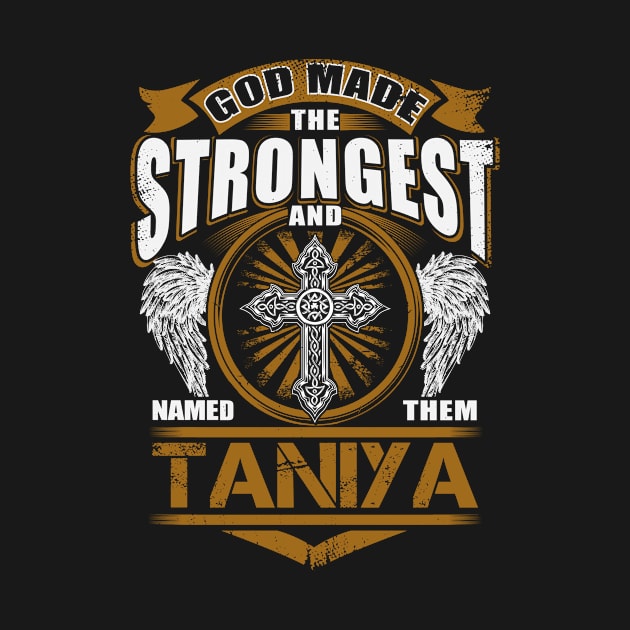 Taniya Name T Shirt - God Found Strongest And Named Them Taniya Gift Item by reelingduvet