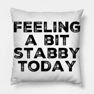 Feeling A Bit Stabby Today. Funny Sarcastic Quote. Pillow