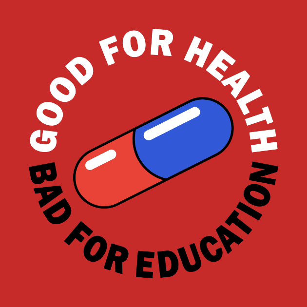 Good For Health, Bad For Education by Jones Factory