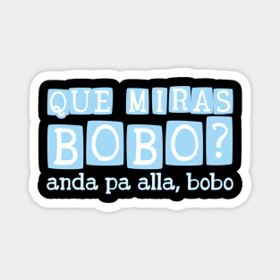 Que miras bobo? Anda pa alla bobo Magnet