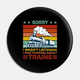 Funny Train Sorry I Wasn't Listening I Was Thinking About Trains Pin