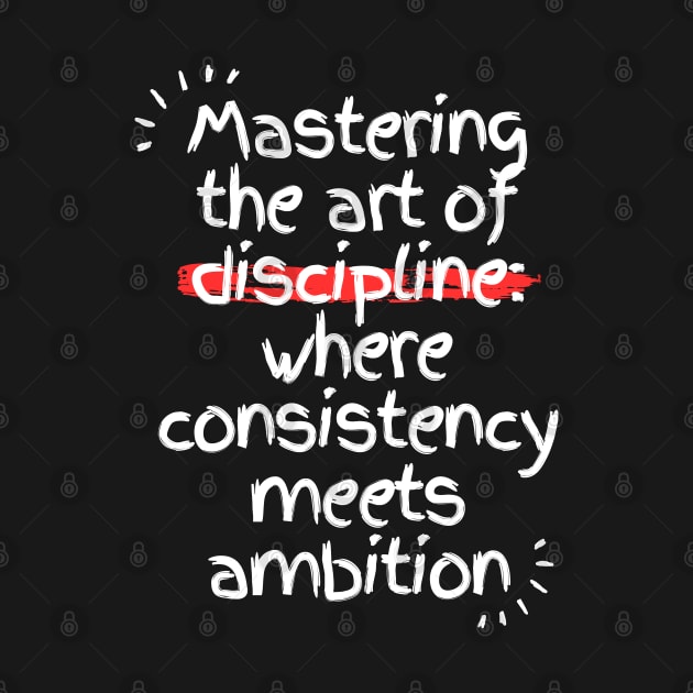 Mastering the art of discipline: where consistency meets ambition by mer-inspir