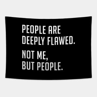 People are deeply flawed. Not me, but people. Tapestry