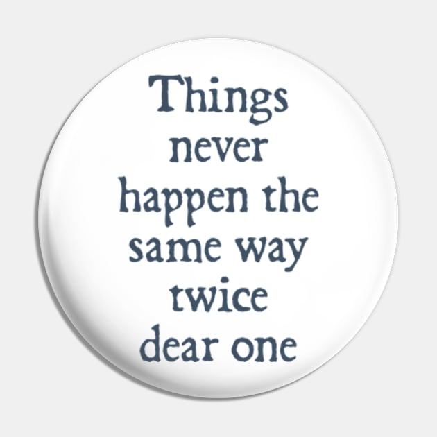 Things Never Happen the Same Way Twice, Dear One Pin by  hal mafhoum?