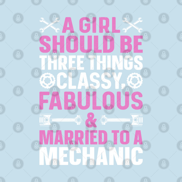 Disover A Girl Should Be Three Things Classy, Fabulous & Married To a Mechanic - Mechanic Funny - T-Shirt