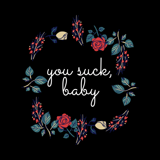 Flower Wreath Insults You Suck Baby by nathalieaynie