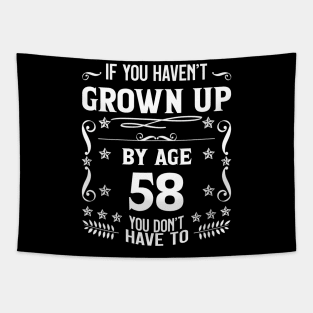 58th Birthday If You Haven't Grown Up By Age 58 Funny Saying Tapestry