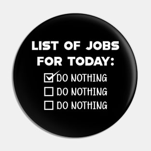 List for the job for today : Do nothing Pin