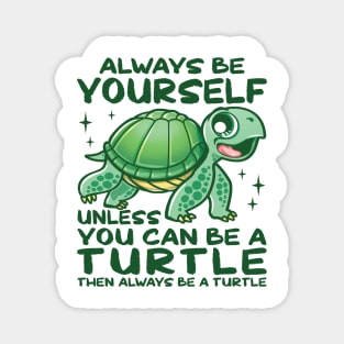 Always Be Yourself Unless You Can Be A Turtle Magnet