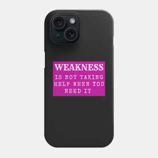 weakness is not taking help when you need it inspirational Phone Case