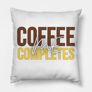 Coffee Completes Me Design Pillow