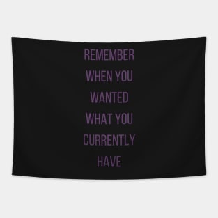 Motivational Quote, Remember When You Wanted What You Currently Have Tapestry