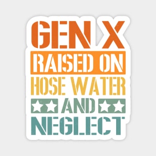 GEN X Raised on Hose Water and Neglect Magnet