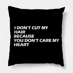 i don't cut my hair because you don't care my heart white letters Pillow