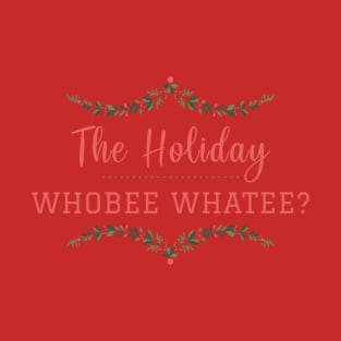 The Holiday Whobee Whatee? T-Shirt