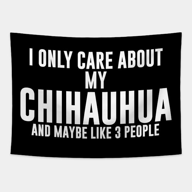 I Only Care About My Chihuahua And Maybe Like 3 People Tapestry by sewwani