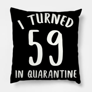 I Turned 59 In Quarantine Pillow